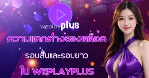 ความแตกต่างของสล็อตรอบสั้นและรอบยาวใน WEPLAYPLUS
